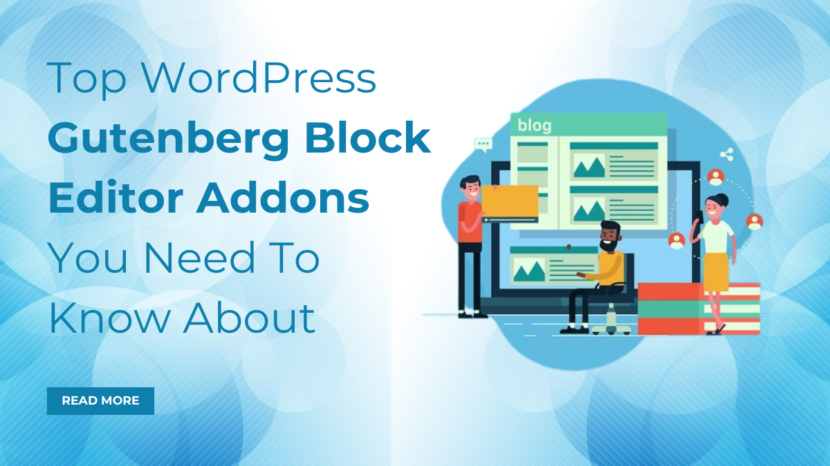 Top WordPress Gutenberg Block Editor Addons You Need To Know About
